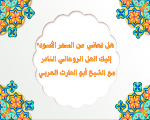 هل تعاني من السحر الأسود؟ إليك الحل الروحاني النادر مع الشيخ أبو الحارث العربي
