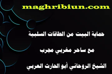 حماية البيت من الطاقات السلبية مع ساحر مغربي مجرب – الشيخ الروحاني أبو الحارث العربي
